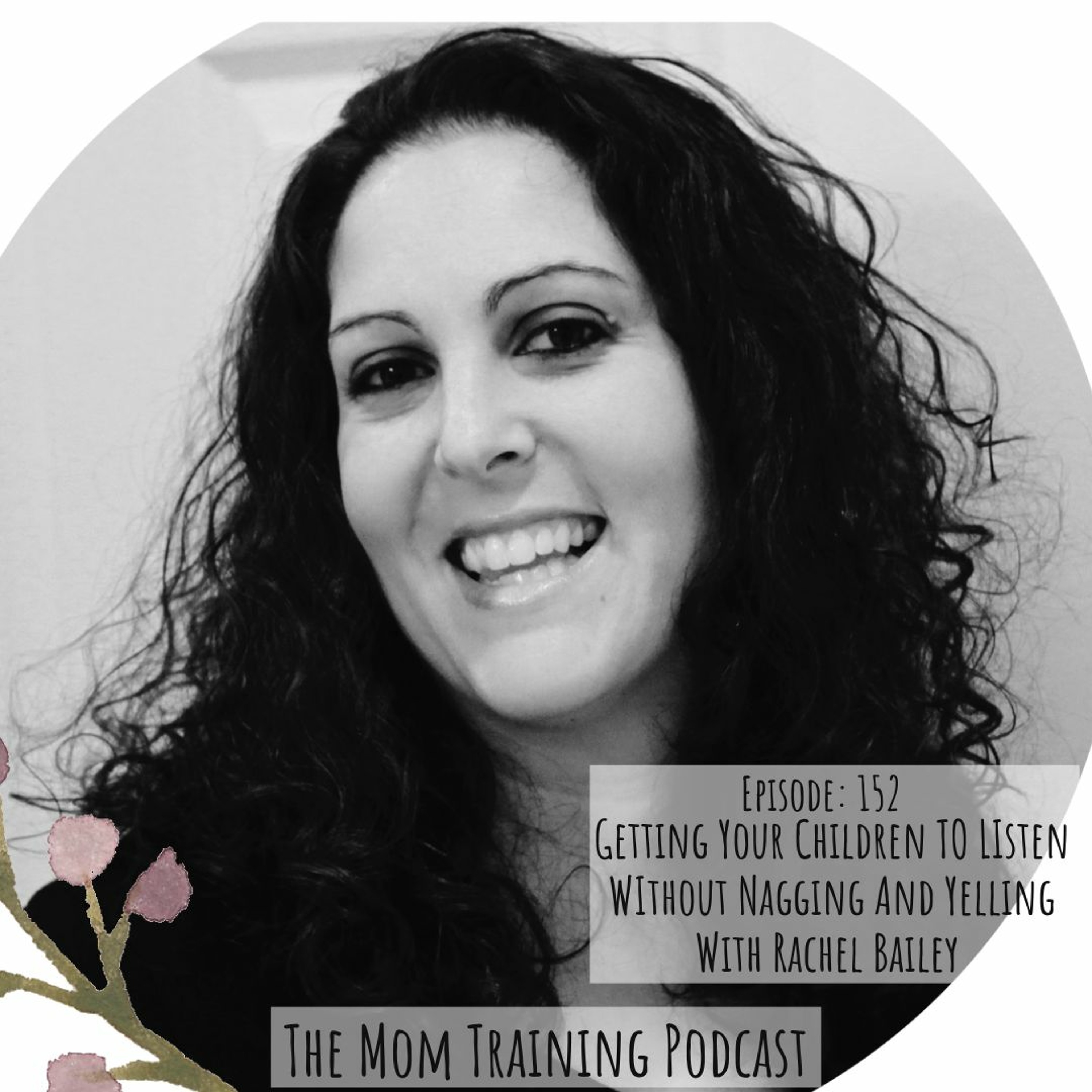 152 Getting Your Children To Listen Without Yelling Or Nagging- With Rachel Bailey