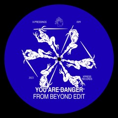 X-PRESSINGS #009: You Are Danger (From Beyond Edit)