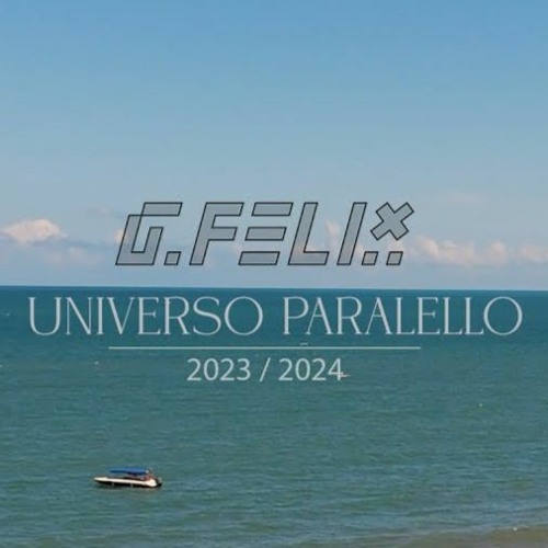 G. Felix - Universo Paralello 2023 / 2024