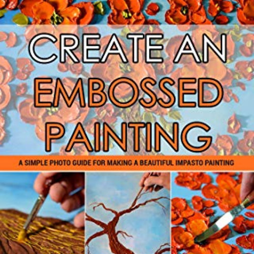 [View] EBOOK 📪 Create an Embossed Painting: A simple Photo Guide for Making a Beauti