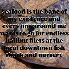 seafood is the bane of my existence and eoamwtgfehfatldfsan