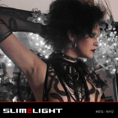 SLIMELIGHT #015 - NYÛ