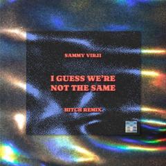 Sammy Virji - I Guess We're Not The Same (Hitch Remix)