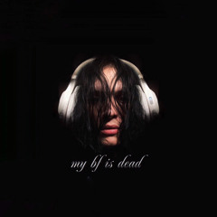 my bf is dead