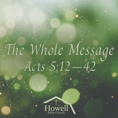 The Whole Message - Acts 5:12-42 - 10.19.2025