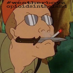 opioids in the land #weatherboyzz