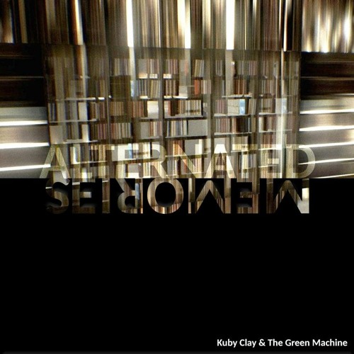 Kuby Clay & The Green Machine - Alternated Memories (full album)
