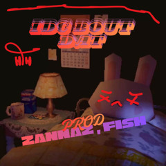 IDC BOUT DAT prod ZANNAZ, FISHBOYSWAG