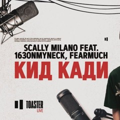Scally Milano feat. 163ONMYNECK, FEARMUCH - Кид Кади / Toaster Live