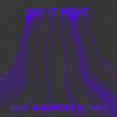 Aaron K - Say It Right