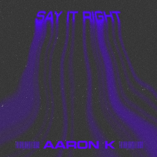Aaron K - Say It Right