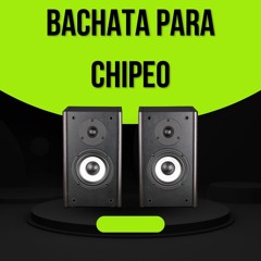 Bachata para chipeo