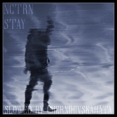nctrn - stay (slowed by ChernihivskaHata)