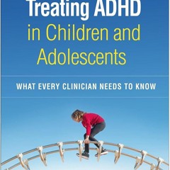 Kindle⚡online✔PDF Treating ADHD in Children and Adolescents: What Every Clinicia