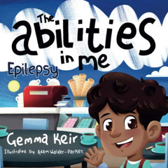 [Free] EBOOK 📕 The abilities in me: Epilepsy by  Gemma Keir &  Adam Walker-Parker EP