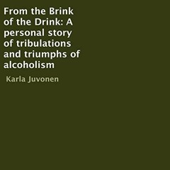 Read [EBOOK EPUB KINDLE PDF] From the Brink of the Drink: A Personal Story of Tribulations and Trium