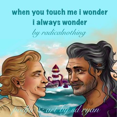 (PODFIC) when you touch me i wonder i always wonder