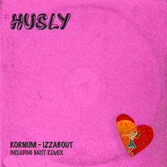 Kornum - Izzabout (Baitt Remix) [HUSLY]