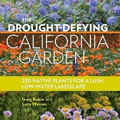 Get PDF The Drought-Defying California Garden: 230 Native Plants for a Lush, Low-Water Landscape by