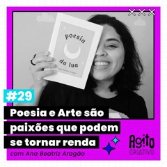 #29 - Poesia e Arte são paixões que podem se tornar renda (Com Ana Beatriz Aragão)