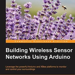 [Get] [KINDLE PDF EBOOK EPUB] Building Wireless Sensor Networks Using Arduino (Community Experience