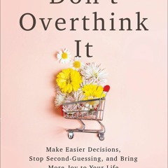 [PDF⚡READ❤ONLINE]  Don't Overthink It: Make Easier Decisions, Stop Second-Guessing, and Bring