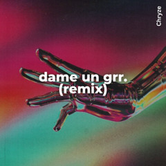 dame un grr - chryze remix