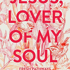 DOWNLOAD PDF 📙 Jesus, Lover of My Soul: Fresh Pathways to Spiritual Passion by  Juli