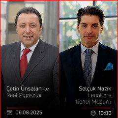 Selçuk Nazik - Çetin Ünsalan ile Reel Piyasalar