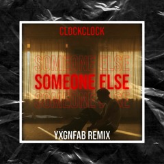 CLOCKCLOCK - SOMEONE ELSE (YXNGFAB REMIX) FREE DOWNLOAD