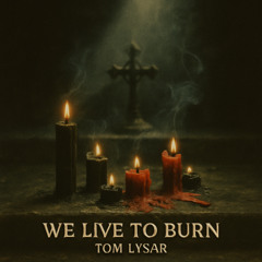 We Live To Burn