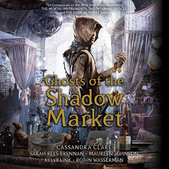 FREE PDF 💏 Ghosts of the Shadow Market by  Cassandra Clare,Sarah Rees Brennan,Mauree