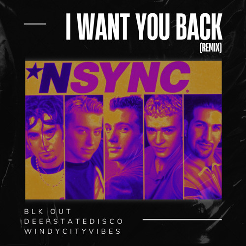 Nsync - I Want You Back (DAVID BLK, DEEPSTATEDISCO & WINDY CITY VIBES Remix)