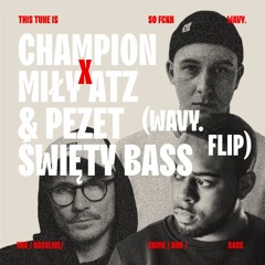 CHAMPION  x MIŁY ATZ & PEZET - ŚWIĘTY BASS (WAVY. FLIP)