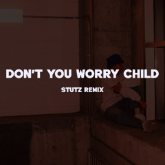 Don't You Worry Child (STUTZ Remix)