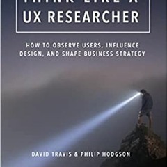 [PDF] ✔️ Download Think Like a UX Researcher: How to Observe Users, Influence Design, and Shape Busi
