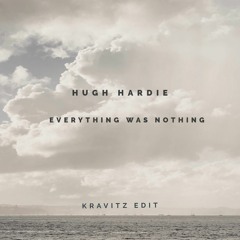 Hugh Hardie - Everything Was Nothing (Kravitz  Edit)