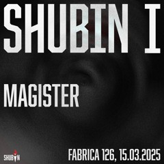 Magister - Shubin I, Fabrica 126 (15.03.2025)