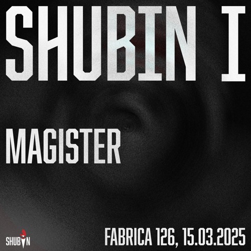 Magister - Shubin I, Fabrica 126 (15.03.2025)