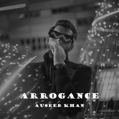 Arrogance - Auseeb Khan