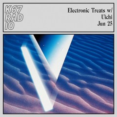 Electronic Treats w/ Uichi @ K67 Radio 25.6.2024