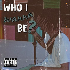 Who I Wanna Be? [Prod. El' Bang]