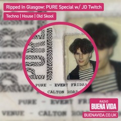 Ripped In Glasgow: PURE Special w/ JD Twitch – Radio Buena Vida 19.04.23