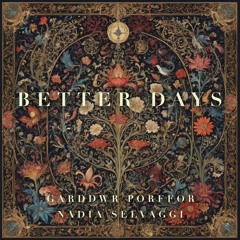 Better Days by Garddwr Porffor & Nadia Selvaggi