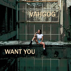 Vahgog - Want You