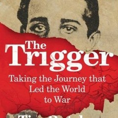[Book] PDF Download The Trigger: Hunting the Assassin Who Brought the World to War BY Tim Butcher