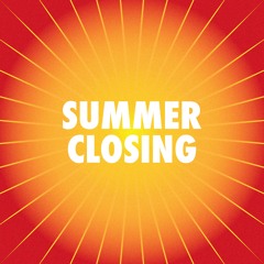 Summer Closing