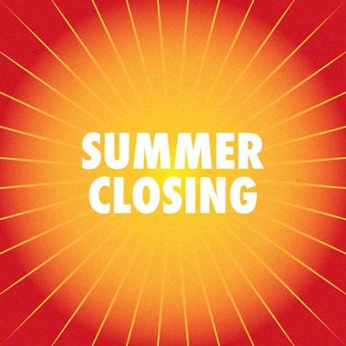 Summer Closing