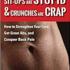 Open PDF Sit-ups Are Stupid & Crunches Are Crap: How to Strengthen Your Core, Get Great Abs and Conq