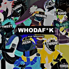WHODAF*K(feat. HanGoneViral, L' Suavo, Etheprophet, Tweet, Rtillery & Flaashback)[prod. 3piecemeal]